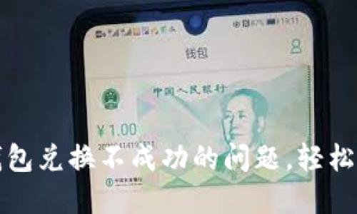 如何解决TP钱包兑换不成功的问题，轻松找到解决方案