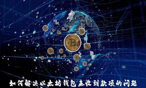 
如何解决以太坊钱包未收到款项的问题