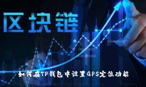 如何在TP钱包中设置GPS定位功能