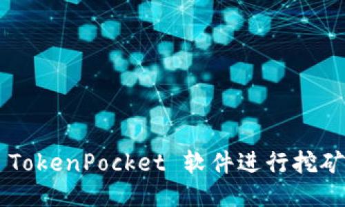 如何通过 TokenPocket 软件进行挖矿：全面指南