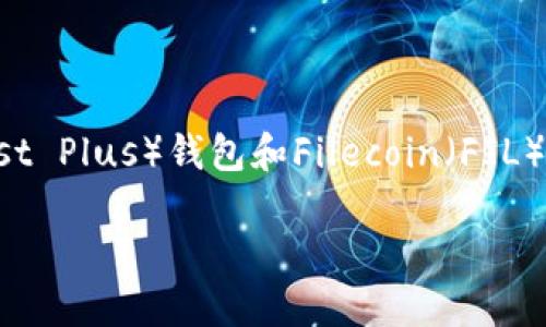 由于您的请求涉及技术配置和具体参数，本文将围绕TP（Trust Plus）钱包和Filecoin（FIL）主网的配置参数展开详细介绍，为用户提供全面的技术指导。

TP钱包：如何配置Filecoin主网的参数以你的体验