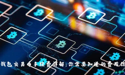 TP钱包交易币手续费详解：你需要知道的费用信息
