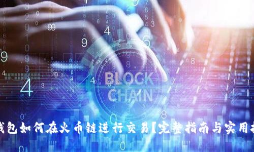 TP钱包如何在火币链进行交易？完整指南与实用技巧