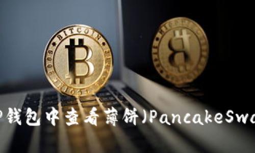 如何在TP钱包中查看薄饼（PancakeSwap）K线图