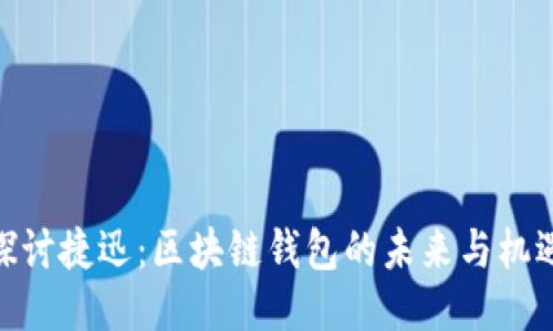 探讨捷迅：区块链钱包的未来与机遇