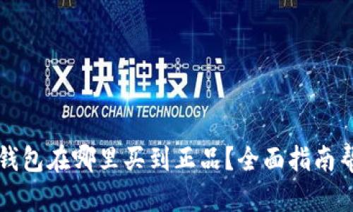 区块链钱包在哪里买到正品？全面指南帮你解答