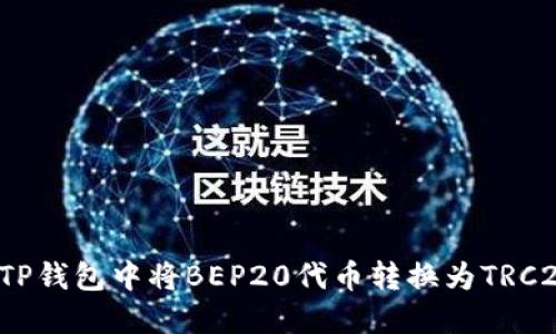 如何在TP钱包中将BEP20代币转换为TRC20代币？