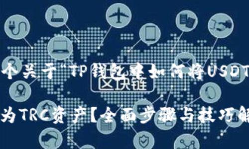 为了满足您的需求，下面是一个关于“TP钱包中如何将USDT转换为TRC”的详细文章示例。

如何在TP钱包中将USDT转换为TRC资产？全面步骤与技巧解析