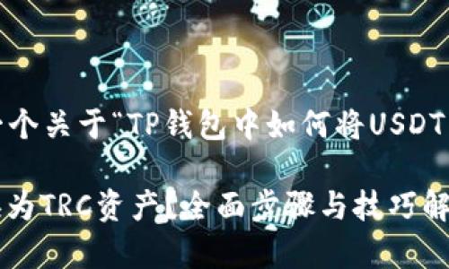 为了满足您的需求，下面是一个关于“TP钱包中如何将USDT转换为TRC”的详细文章示例。

如何在TP钱包中将USDT转换为TRC资产？全面步骤与技巧解析