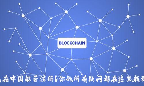   
TP钱包在中国能否注册？你的所有疑问都在这里找到答案！