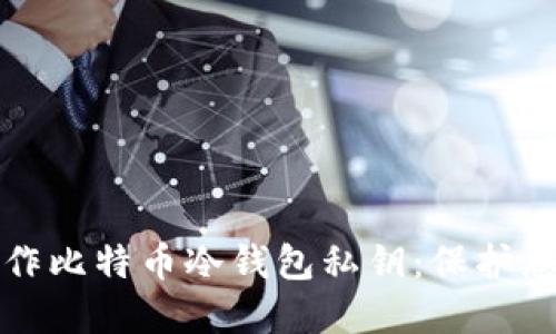 如何安全制作比特币冷钱包私钥：保护您的数字资产