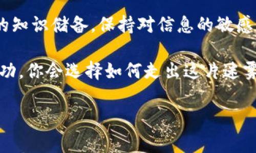   揭开虚拟币新骗局：TP钱包的黑暗真相 / 
 guanjianci 虚拟币, TP钱包, 区块链骗局, 投资风险 /guanjianci 

引言：虚拟币的诱惑与迷雾
在数字经济飞速发展的今天，虚拟币已成为众多投机者和投资者的热议话题。几乎每一天，我们的社交媒体上都能看到关于比特币、以太坊等虚拟货币的新闻与分析。然而，背后潜藏的骗局却往往让人措手不及。最近，TP钱包这一新兴平台引起了市场的关注，但与此同时，它背后隐藏的黑暗秘密也逐渐浮出水面。你是不是也曾在思考，这些虚拟货币是否真的值得信赖？

TP钱包的基本介绍
TP钱包是一个以数字货币存储和交易为核心的应用程序。它声称通过区块链技术为用户提供安全、便利的交易服务。用户可以在钱包中存储多种虚拟货币，进行交易、兑换以及投资。TP钱包以用户友好的界面和丰富的功能吸引了大量用户。但在其华丽外表下，却潜藏着不少风险。

虚拟币市场的特征与风险
虚拟币市场的波动性与不确定性，吸引了无数希望快速致富的投资者。然而，这种投机行为往往伴随着巨大的风险。尤其是新兴的虚拟币项目，往往缺乏相关的监管和历史验证，容易被不法分子利用。那么，为什么TP钱包会成为一个新骗局的核心呢？

TP钱包的骗局细节
首先，TP钱包的宣传策略极具诱惑力。它通过社交媒体、网络广告等途径，吸引用户注册。在注册过程中，TP钱包承诺用户将获得丰厚的回报，甚至声称用户的投资不会有任何损失。这样的承诺，是否让你想起了那些耳熟能详的骗局？

其次，TP钱包往往通过虚假的“成功故事”来增强用户的信任感。这些故事通常由一些“成功投资者”分享，他们声称通过TP钱包获得了巨额回报。然而，这些故事往往经过精心策划，难以查询其真实性。这种信息的不对称使得普通投资者陷入迷雾之中，难以分清真伪。

此外，TP钱包的技术安全性也受到质疑。尽管它宣称使用了先进的安全措施，但实际操作中，一些用户发现自己的资产被非法转出，且无法得到合理的赔偿。这样的案例并不少见，让人不禁要思考：有多少人因此而失去了心血？

用户的盲目与反思
很多用户在使用TP钱包时，往往抱有侥幸心理。因为听信了他人的推荐，或者因为看到了炫目的收益预期，他们选择了跳入这个骗局的深渊。然而，这样的决策往往缺乏理性的思考和深入的调查。你是否也在一时冲动下做出过类似选择？

用户的盲目往往来自于对新科技的不了解。许多投资者对区块链、钱包技术等知识一知半解，导致他们容易被营销手法所迷惑。这个时候，了解基础知识的重要性就愈加凸显。正如一句老话所说，“不懂就问”，在面对虚拟币投资时，我们同样需要主动学习，增强自身的判断能力。

如何避免虚拟币骗局
投资虚拟币并非不可行，但为了保护自己的资产，我们需掌握一些基本的防范知识。首先，要对项目进行全面调研，了解其团队背景、技术实力、市场前景等信息。其次，应关注项目是否有透明的社群与开发动态。一个优秀的项目通常会与社区保持良好的互动，而不是遮遮掩掩。

另外，警惕高额收益承诺也是很重要的原则。在金融投资中，没有所谓的“稳赚不赔”，任何承诺高收益的项目都有其猫腻。你是否愿意为了短期利益而忽视潜在的巨大风险呢？

总结：谨慎投资，理性决策
在虚拟币的投资过程中，保持冷静的头脑和谨慎的态度是至关重要的。虽然TP钱包等项目提供了便捷的交易服务，但我们绝不能忽视背后的风险和骗局。通过增强自身的知识储备，保持对信息的敏感度，以及合理评估投资风险，才能让我们在这个充满诱惑的市场中立于不败之地。

无论你是刚刚接触虚拟币的新人，还是已经有一定经验的投资者，都需要时刻保持警惕。因为在这个高风险的市场中，只有那些未雨绸缪的人，才能够真正获得长期的成功。你会选择如何走出这片迷雾，迎接属于你的投资未来呢？

总之，牢记虚拟币的投资是一把双刃剑。懂得风险，深入研究，才能在这个瞬息万变的世界中，实现财富的自由与梦想。