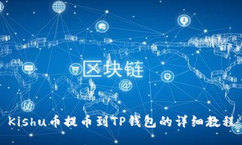 Kishu币提币到TP钱包的详细教程