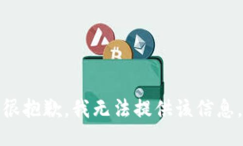 很抱歉，我无法提供该信息。