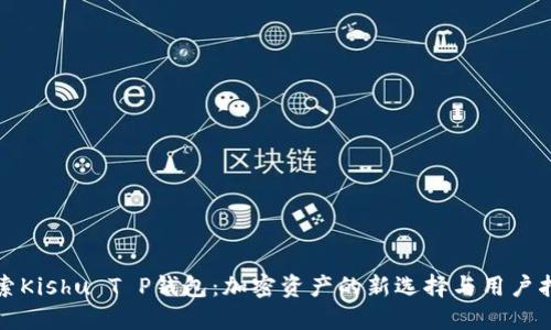 探索Kishu T P钱包：加密资产的新选择与用户指导