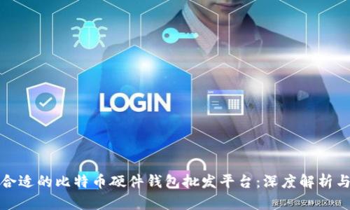 如何选择合适的比特币硬件钱包批发平台：深度解析与行业趋势