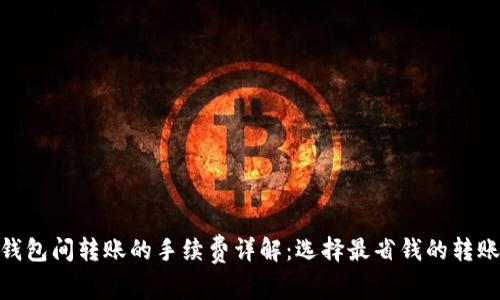 USDT钱包间转账的手续费详解：选择最省钱的转账方式！