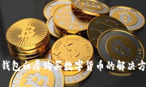 TP钱包白屏购买数字货币的解决方案