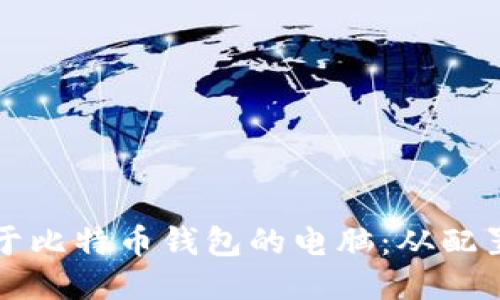 如何组装一台专门用于比特币钱包的电脑：从配置到安全性的全面指南