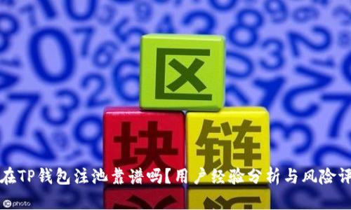 现在TP钱包注池靠谱吗？用户经验分析与风险评估