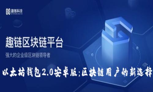 以太坊钱包2.0安卓版：区块链用户的新选择