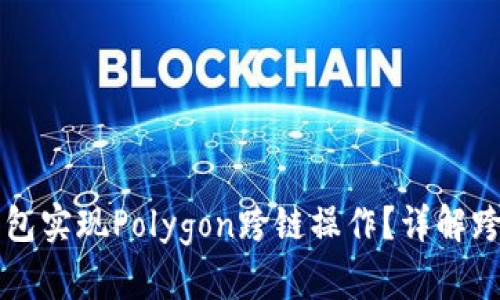 如何通过TP钱包实现Polygon跨链操作？详解跨链技术与应用