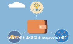 TP钱包中支持狗狗币（Dogecoin）吗？
