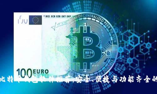 最佳比特币钱包软件推荐：安全、便捷与功能齐全的选择