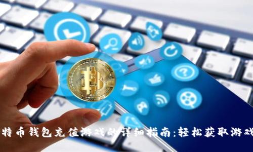 比特币钱包充值游戏的详细指南：轻松获取游戏币