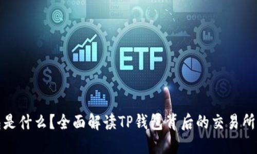 TP钱包是什么？全面解读TP钱包背后的交易所与优势