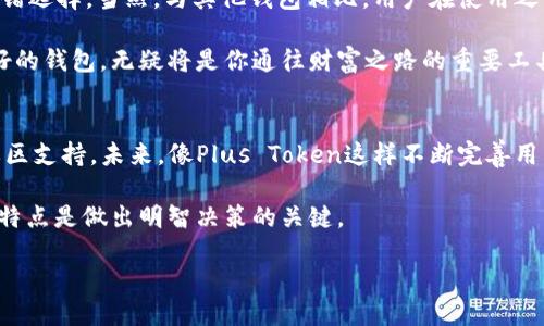 比特币Plus Token钱包的使用体验深度评估

比特币, Plus Token, 钱包, 加密货币/guanjianci

引言：进入加密货币的世界
随着比特币等加密货币的迅猛发展，越来越多的人开始关注如何安全、方便地存储和管理这些数字资产。在众多的加密货币钱包中，Plus Token钱包因其易用性和一系列功能而受到用户的青睐。但在选择钱包时，用户应该考虑哪些因素呢？尤其是在安全性和用户体验上，Plus Token钱包究竟表现如何？

Plus Token钱包的基本功能
Plus Token钱包是一款专注于数字资产管理的多币种钱包，它不仅支持比特币，还支持以太坊、波场等众多主流加密货币。这款钱包的界面设计，用户可以轻松进行资产管理与交易。

除了基本的存储功能，Plus Token钱包还提供了多种实用的附加功能，包括：
ul
    li资产增值服务：用户可以通过钱包内置的理财工具，将闲置的数字资产进行增值。/li
    li跨链交易：支持不同链之间的资产交换，大大方便了用户的资产流动。/li
    li社区互动：用户之间可以分享投资策略和市场信息，增加了用户之间的互动性。/li
/ul

安全性：保障你的资产安全
在加密货币的世界中，安全性是每个用户最关心的问题。Plus Token钱包采取了多重安全措施来保护用户资产，包括：
ul
    li冷钱包存储：大部分资金存储在离线冷钱包中，防止黑客攻击。/li
    li多重签名方案：需要多个密钥才能进行交易，有效降低单点风险。/li
    li隐私保护：平台重视用户隐私，所有操作数据均经过加密处理。/li
/ul

然而，仅仅依赖钱包的安全性还远远不够，用户在使用过程中也需增强自身的安全意识，例如定期更新密码、开启双重验证等措施。你是不是也这么认为？

用户界面与体验：简约却不简单
从用户体验的角度来看，Plus Token钱包采用了简单直观的设计，使得即使是新手用户也能够快速上手。各项功能划分明确，用户在进行交易或者管理资产时，能够迅速找到所需功能。

在实际操作中，用户常常可能遇到问题，比如如何进行货币兑换或提取资产。Plus Token钱包在这些基础操作上都提供了清晰的指导，确保用户能够顺利完成每一步。这种注重用户体验的设计，是否让你感到惊喜呢？

社区与支持：连接用户与市场
Plus Token钱包不仅仅是一个数字资产管理工具，它还是一个用户交流的平台。钱包内置的社区功能，让用户可以方便地在这里获取各类市场动态和投资建议。

同时，Plus Token钱包还提供了24/7的在线客服支持，用户在使用过程中任何问题，都可以及时获得解决。这种随时可获得帮助的用户体验，无疑提升了用户对平台的信任感。

总结：值得一试的数字资产管理工具
总体来看，Plus Token钱包凭借其简单易用的界面、多种安全措施和良好的社区支持，成为用户管理比特币及其他加密资产的不错选择。当然，与其他钱包相比，用户在使用之前还是需要根据自身需求进行比较和评估。

在选择合适的数字资产钱包时，不妨考虑Plus Token钱包。你觉得它是否能够满足你的需求呢？在未来的加密货币世界中，一个好的钱包，无疑将是你通往财富之路的重要工具。

未来展望：加密货币 Wallet 的新趋势
随着区块链技术的迅猛发展，越来越多的新型钱包进入市场。但用户在选择钱包时，不仅要关注其功能性，更要考虑其安全性与社区支持。未来，像Plus Token这样不断完善用户体验、强化安全措施的钱包，必将在市场中占据一席之地。

在这个充满机遇与挑战的数字货币时代，选择一个合适的钱包是否成为你迈向投资成功的第一步呢？无论如何，了解每个钱包的特点是做出明智决策的关键。

所以，你是否准备好深入探索这个数字资产的世界，找到最适合你的钱包？