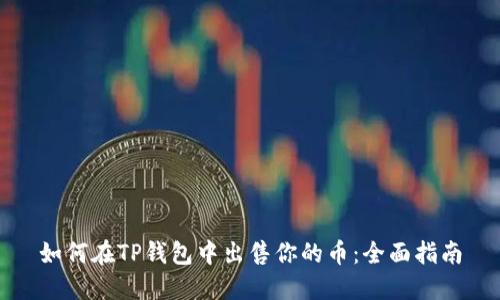 如何在TP钱包中出售你的币：全面指南