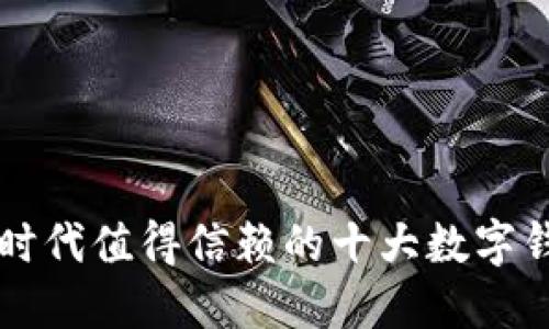 区块链时代值得信赖的十大数字钱包推荐
