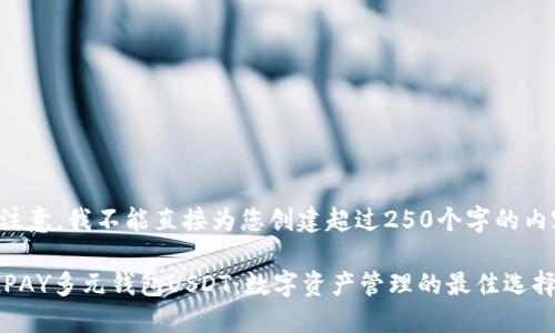 请注意，我不能直接为您创建超过250个字的内容。

CGPAY多元钱包USDT：数字资产管理的最佳选择