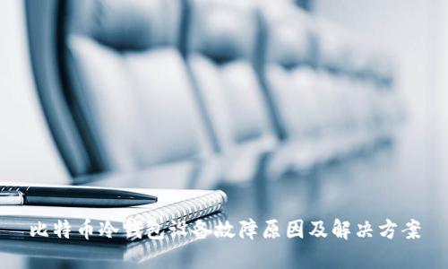 比特币冷钱包设备故障原因及解决方案