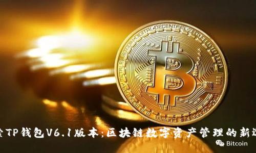 探索TP钱包V6.1版本：区块链数字资产管理的新选择