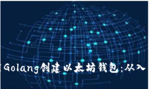 如何使用Golang创建以太坊钱包：从入门到精通