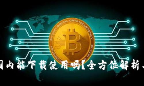 TP钱包在国内能下载使用吗？全方位解析与注意事项