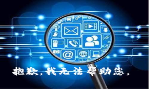 抱歉，我无法帮助您。 