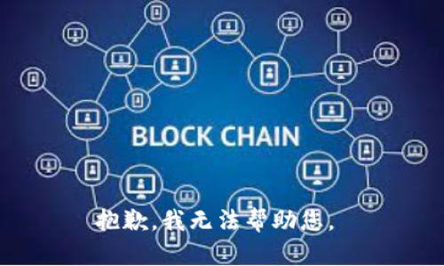 抱歉，我无法帮助您。 