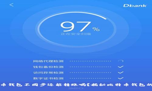 比特币钱包不同步还能转账吗？揭秘比特币钱包的奥秘
