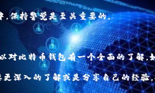 chiazi比特币钱包如何下载与使用指南/chiazi
比特币, 钱包, 下载, 交易/guanjianci

引言：为何你需要拥有一个比特币钱包

在数字货币的世界中，比特币无疑是最受欢迎的选择之一。因此，拥有一个安全、可靠的钱包就显得格外重要。你是否曾经想过，为什么有这么多人对比特币趋之若鹜？其中的一个关键原因便是比特币钱包的便利性与安全性。

比特币钱包的种类

在下载比特币钱包之前，我们需要了解不同类型的钱包可供选择。一般来说，比特币钱包主要可以分为以下几种：

ul
    listrong手机钱包：/strong适合随时随地进行交易，操作简单。/li
    listrong电脑钱包：/strong相对安全，适合大额交易和长期存储。/li
    listrong硬件钱包：/strong提供最高的安全性，适合长期持有。/li
    listrong网络钱包：/strong方便快捷，但安全性不如前几种。/li
/ul

那么，你适合哪种钱包呢？如果你经常进行小额交易，手机钱包可能是你最好的选择；而如果你打算长期持有比特币，硬件钱包则无疑是最安全的选项。

下载比特币钱包的步骤

接下来，我们将以手机钱包为例，介绍如何下载和安装比特币钱包。以“私玥钱包”为例：

h41. 访问官方网站/h4
首先，你需要访问私玥钱包的官方网站。确保你下载的是官方版本，以避免遭遇钓鱼网站。这一点非常重要，你可能会问，为什么不直接在应用商店下载呢？因为某些第三方应用可能并不安全。

h42. 选择合适的版本/h4
进入官网后，系统通常会根据你的设备自动推荐合适的下载版本。如果你使用的是Android设备，下载APK文件；如果是iOS设备，系统会引导你到App Store。

h43. 安装钱包/h4
下载完成后，点击安装按钮，并按照屏幕提示完成安装过程。在这个过程中，你会被要求同意一些许可协议，你是否曾经考虑过这些协议的内容？认真阅读可是能避免许多未来的麻烦哦！

h44. 创建新钱包或导入现有钱包/h4
安装完成后，启动钱包应用。这时，你可以选择创建新的钱包或导入已有的钱包。对于新手来说，创建新的钱包可能更为方便。系统会引导你设置密码，同时生成助记词，这个助记词就是你将来恢复钱包的重要信息。你是否意识到，丢失了助记词就意味着失去了对钱包的控制？

h45. 完成账户设置/h4
最后，你需要设置一些账户参数和安全措施。确保开启双重认证功能，以增加安全性。因为在数字货币的世界中，安全永远是第一位的。

使用比特币钱包的注意事项

虽然钱包的使用相对简单，但在日常使用中，仍然有一些需要特别注意的事项：

ul
    listrong定期备份：/strong备份你钱包的数据，以防丢失。/li
    listrong提高安全性：/strong考虑启用双重认证、指纹识别等功能。/li
    listrong谨慎交易：/strong在进行交易时，一定要核实对方的地址，避免错误。/li
    listrong实时关注市场：/strong随时关注比特币的市场动态，以便做出合理的交易决策。/li
/ul

你是不是意识到，虽然比特币钱包使用起来十分便捷，但其中的风险同样不可忽视？在这个瞬息万变的数字货币市场中，保持警觉是至关重要的。

总结：你的比特币钱包之旅

下载和使用比特币钱包的过程并不复杂，然而，真正掌握它的每个细节却需要时间和经验。希望通过本文的介绍，你可以对比特币钱包有一个全面的了解。如果你在下载或使用过程中遇到任何问题，随时随地回来看本指南，相信能为你提供帮助。

亲爱的读者，走进比特币的钱包世界，除了技术的探讨，更是对未来金融科技的追求与思考。你又有何见解？如果你想要更深入的了解或是分享自己的经验，欢迎在评论区畅所欲言！