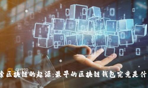 探索区块链的起源：最早的区块链钱包究竟是什么？
