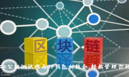 如何使用OK公链测试网与TP钱包相结合，轻松管理你的数字资产