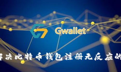 如何解决比特币钱包注册无反应的问题？