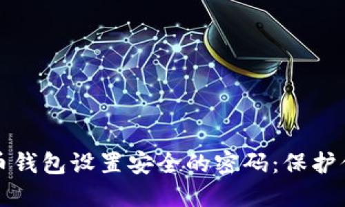 如何为比特币钱包设置安全的密码：保护你的数字资产