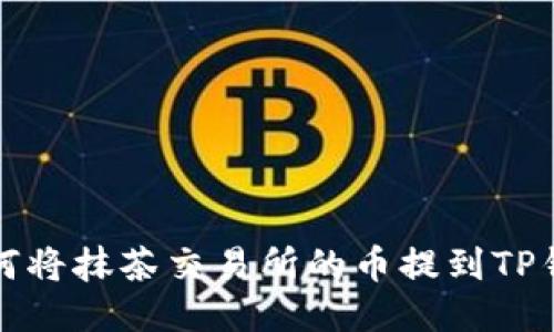 如何将抹茶交易所的币提到TP钱包