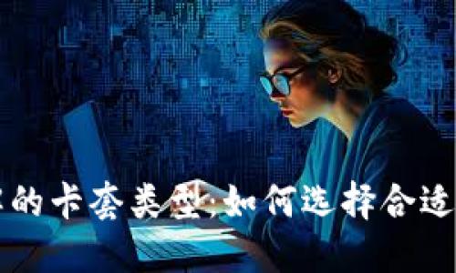 区块链钱包必须了解的卡套类型：如何选择合适的卡套保护你的资产