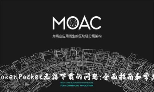 如何解决TokenPocket无法下载的问题：全面指南和常见解决方案