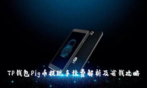 TP钱包Pig币提现手续费解析及省钱攻略